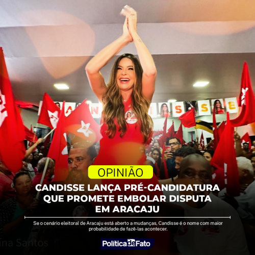  Candisse lança pré-candidatura que promete embolar disputa em Aracaju – Política de Fato